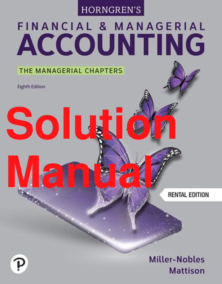 Preview of Solutions Manual Horngren’s Financial & Managerial Accounting The Managerial Chapters 8th Edition By Tracie Miller Nobles, Brenda Mattison