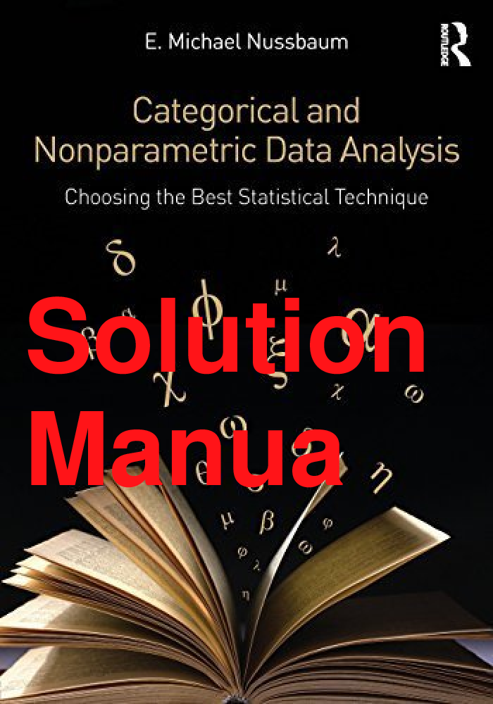 Recommended document preview for Solutions Manual Categorical and Nonparametric Data Analysis Choosing the Best Statistical Technique 1st Edition By E. Michael Nussbaum