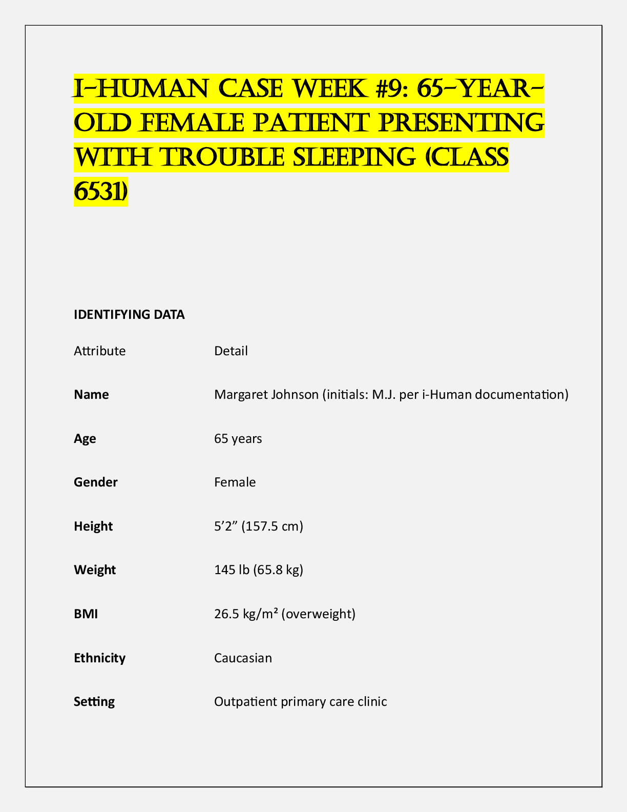 Recommended document preview for I-Human Case I-Human Case Week #9: 65-Year Old Female PatIent PresentIng  WItH trOuble sleePIng (Class  6531)Week #9: 65-Year Old Female PatIent PresentIng  WItH trOuble sleePIng (Class  6531)