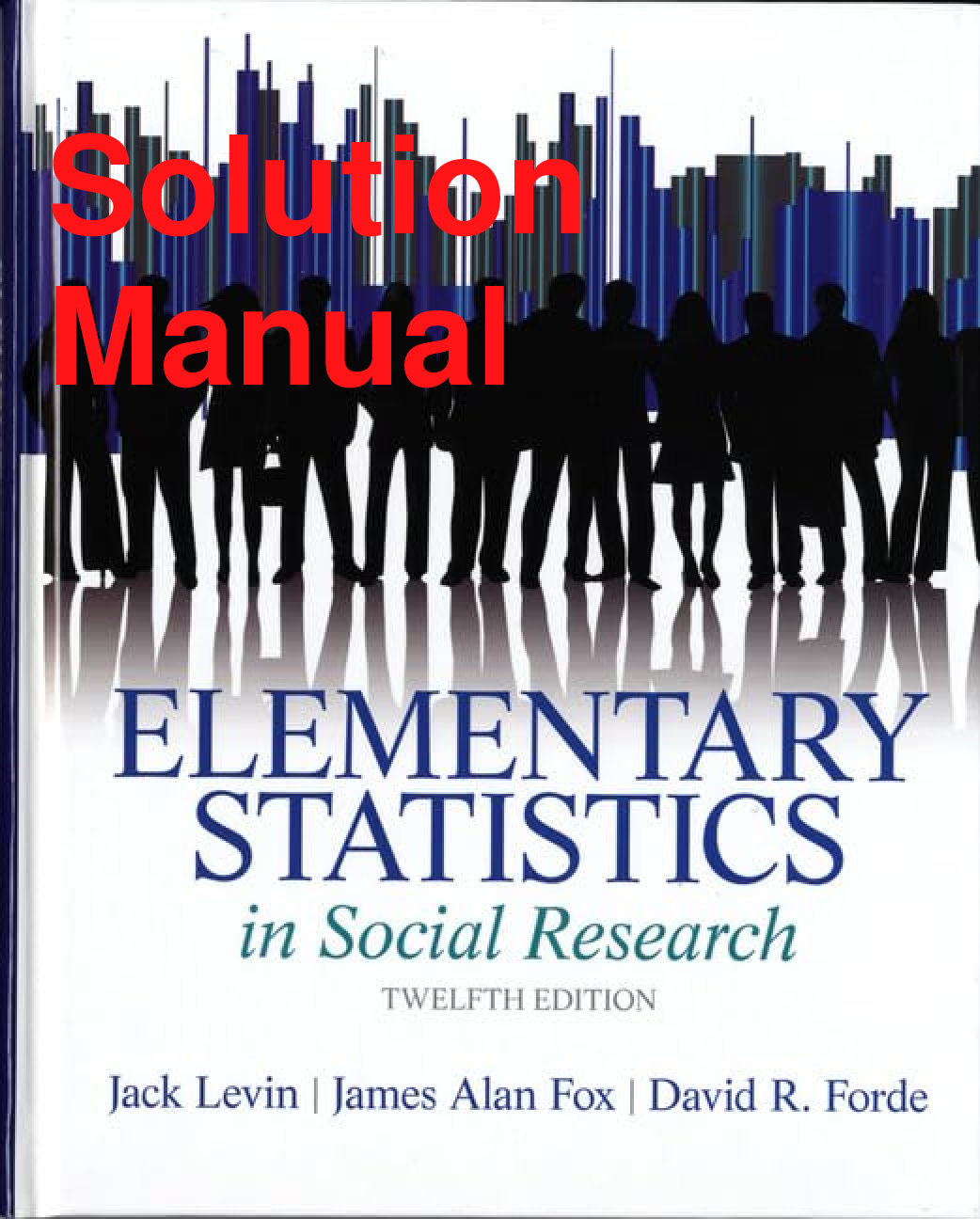 Recommended document preview for Solutions Manual Elementary Statistics in Social Research 12th Edition By Jack Levin, James Alan Fox, David Forde