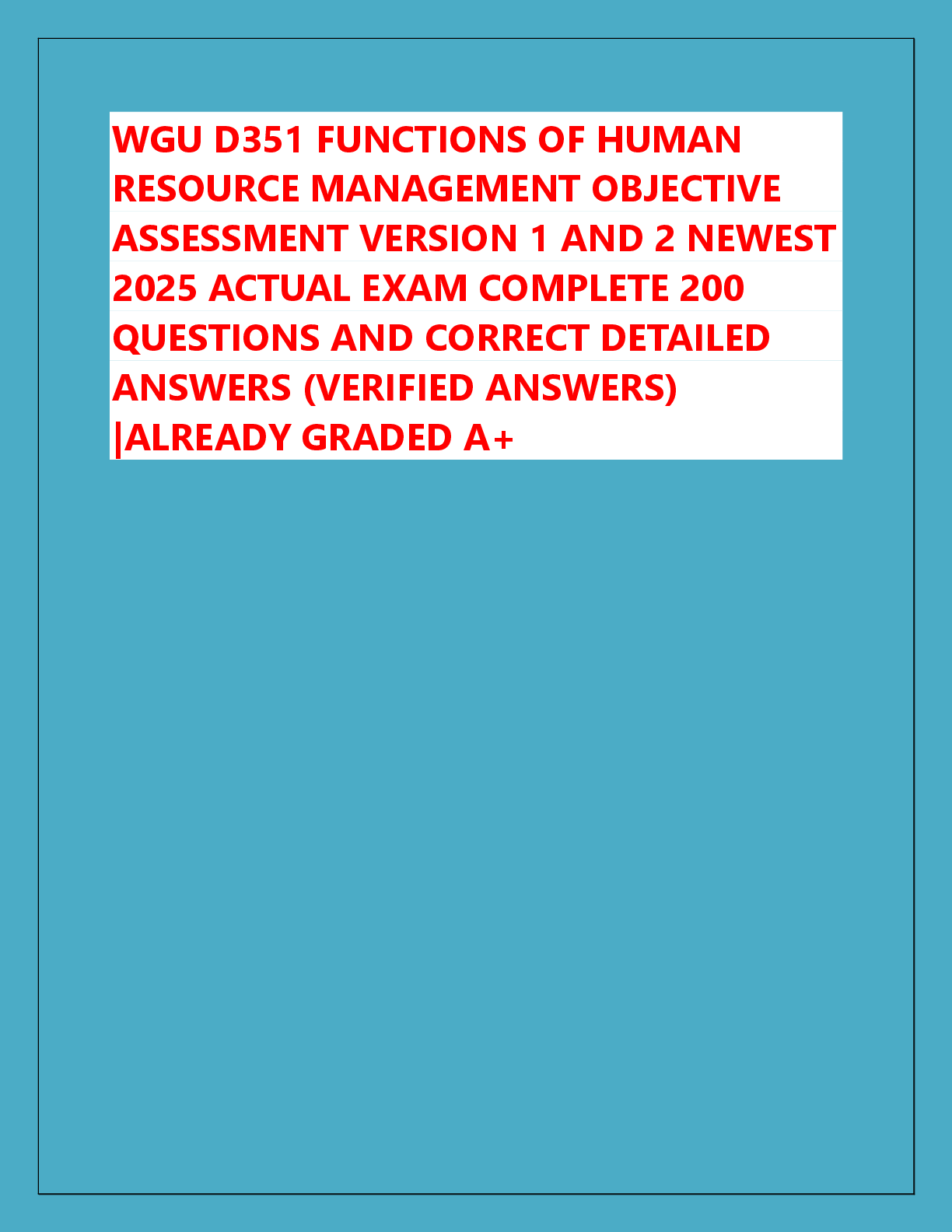 Recommended document preview for WGU D351 FUNCTIONS OF HUMAN  RESOURCE MANAGEMENT OBJECTIVE  ASSESSMENT VERSION 1 AND 2 NEWEST  2025 ACTUAL EXAM COMPLETE 200  QUESTIONS AND CORRECT DETAILED  ANSWERS (VERIFIED ANSWERS)  |ALREADY GRADED A+