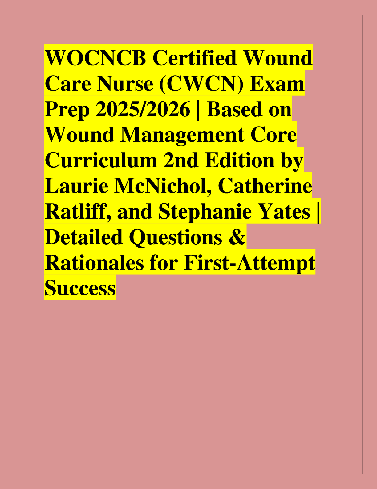 Recommended document preview for WOCNCB Certified Wound  Care Nurse (CWCN) Exam  Prep 2025/2026 | Based on  Wound Management Core  Curriculum 2nd Edition by  Laurie McNichol, Catherine  Ratliff, and Stephanie Yates |  Detailed Questions &  Rationales for First-Attempt  Success