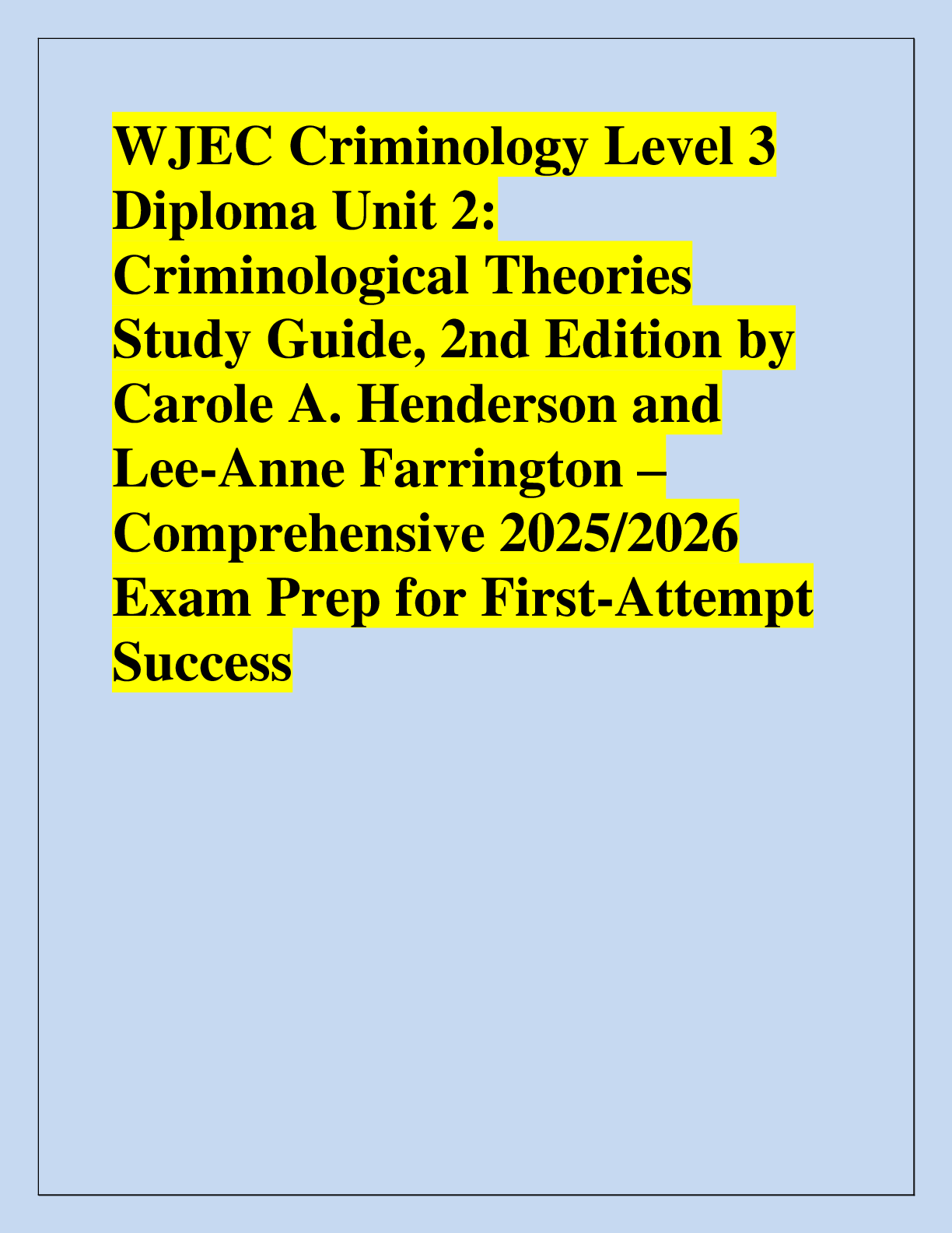 Recommended document preview for WJEC Criminology Level 3  Diploma Unit 2:  Criminological Theories  Study Guide, 2nd Edition by  Carole A. Henderson and  Lee-Anne Farrington – Comprehensive 2025/2026  Exam Prep for First-Attempt  Success