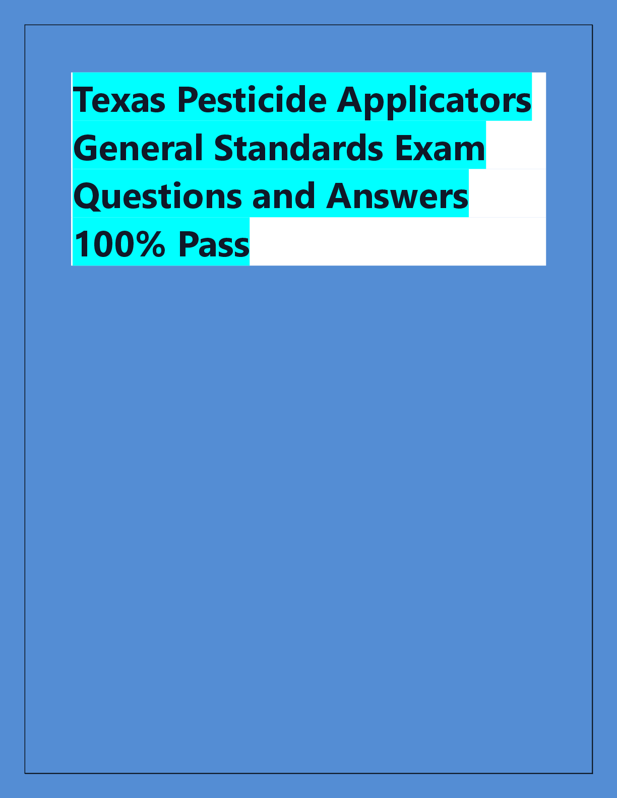 Recommended document preview for Texas Pesticide Applicators  General Standards Exam  Questions and Answers  100% Pass