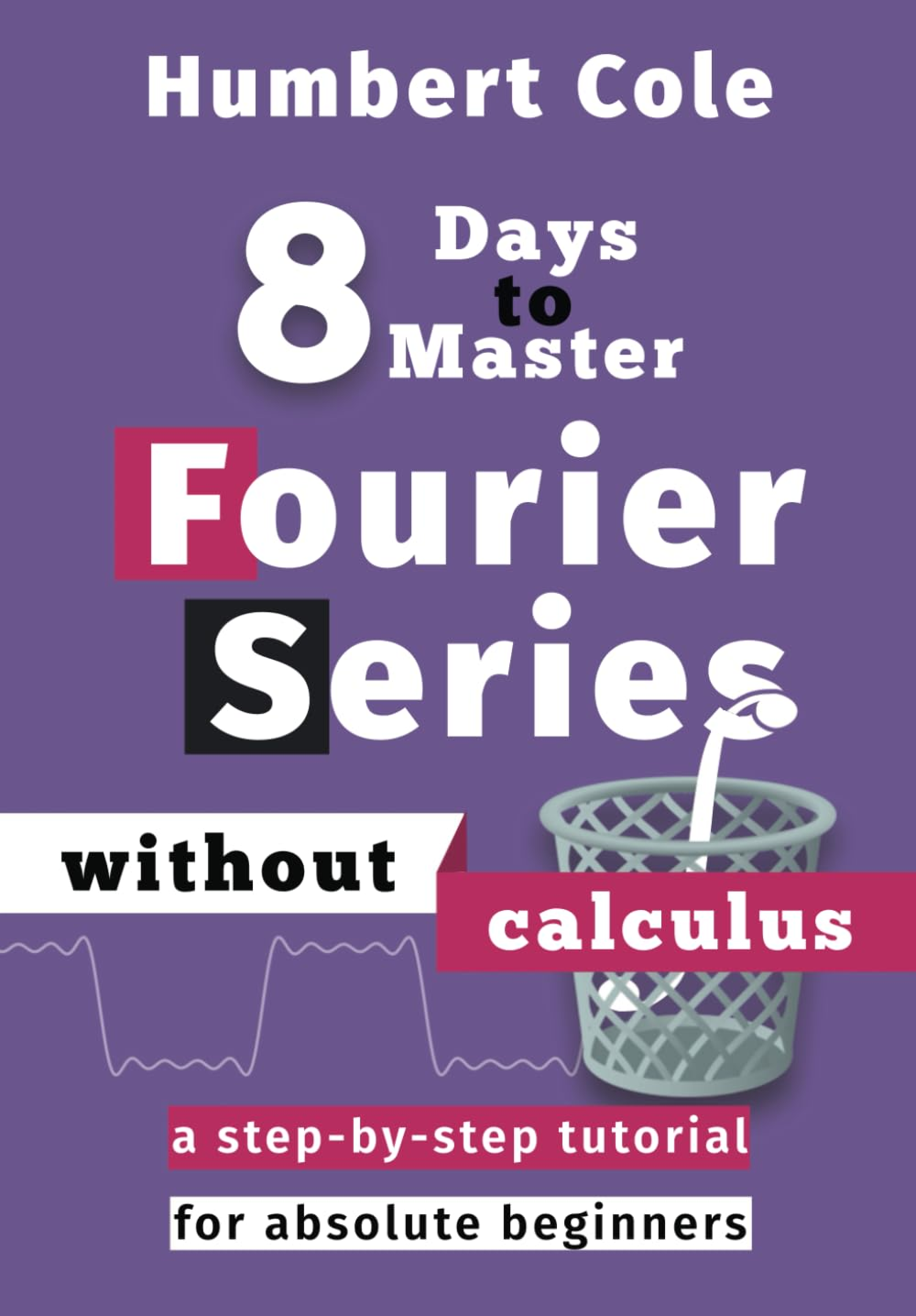Recommended document preview for eBook 8 Days to Master Fourier Series without Calculus 1st Edition by Humbert Cole