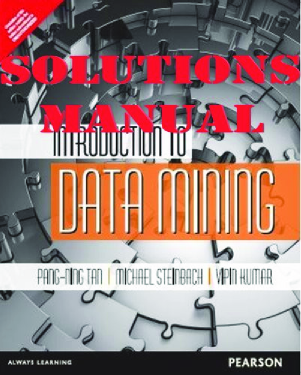 Preview of SOLUTIONS MANUAL  for Introduction to Data Mining 1st Edition by Pang-Ning Tan, Vipin Kumar, Michael Steinbach