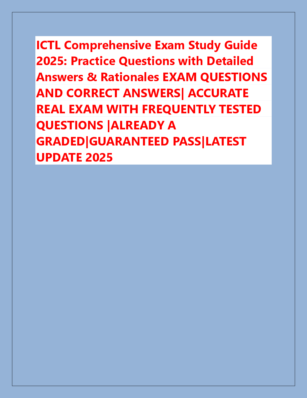 Recommended document preview for ICTL Comprehensive Exam Study Guide  2025: Practice Questions with Detailed  Answers & Rationales EXAM QUESTIONS  AND CORRECT ANSWERS| ACCURATE  REAL EXAM WITH FREQUENTLY TESTED  QUESTIONS |ALREADY A  GRADED|GUARANTEED PASS|LATEST  UPDATE 2025