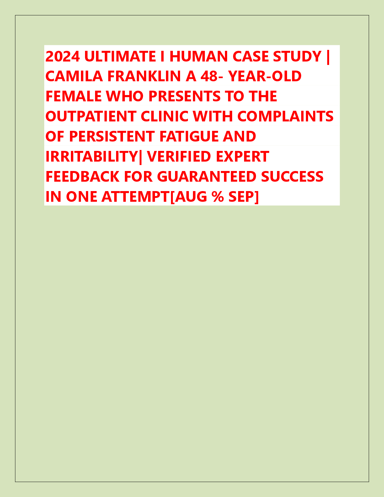 Recommended document preview for 2024 ULTIMATE I HUMAN CASE STUDY |  CAMILA FRANKLIN A 48- YEAR-OLD  FEMALE WHO PRESENTS TO THE  OUTPATIENT CLINIC WITH COMPLAINTS  OF PERSISTENT FATIGUE AND  IRRITABILITY| VERIFIED EXPERT  FEEDBACK FOR GUARANTEED SUCCESS  IN ONE ATTEMPT[AUG % SEP]