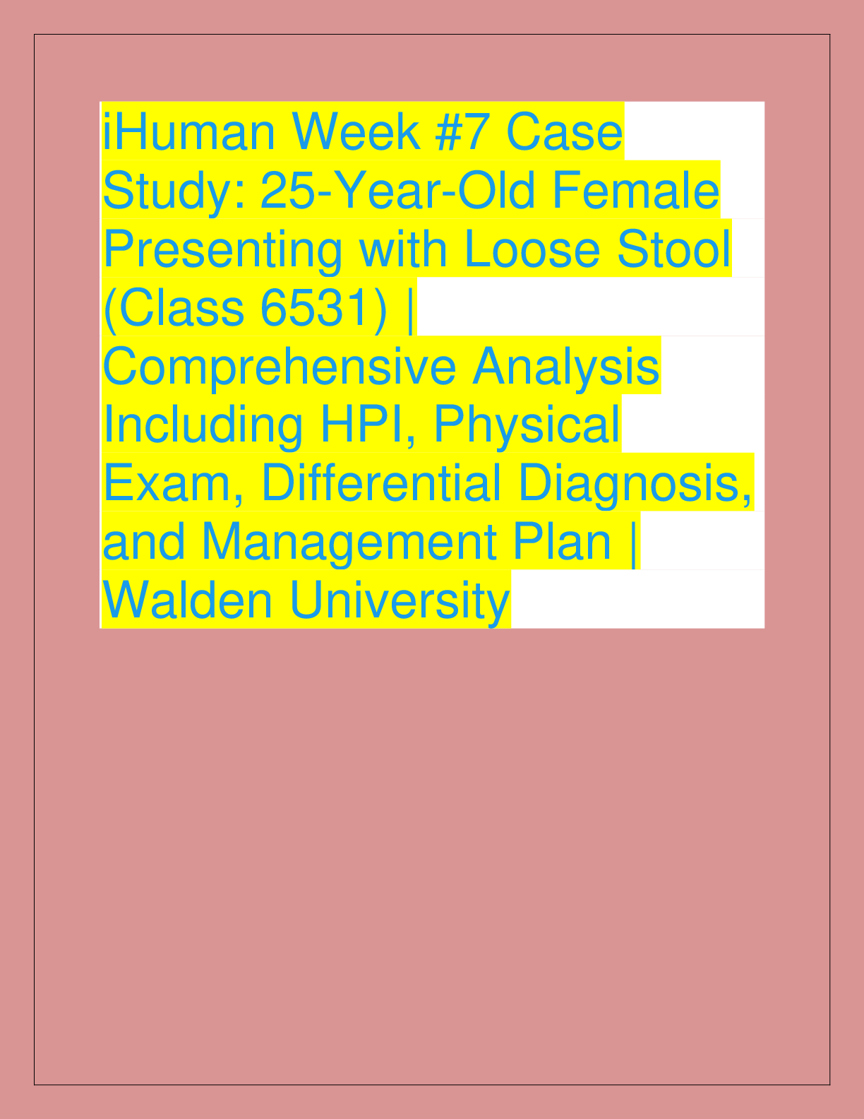 iHuman Week #7 Case  Study: 25-Year-Old Female  Presenting with Loose Stool  (Class 6531) |  Comprehensive Analysis  Including HPI, Physical  Exam, Differential Diagnosis,  and Management Plan |  Walden University
