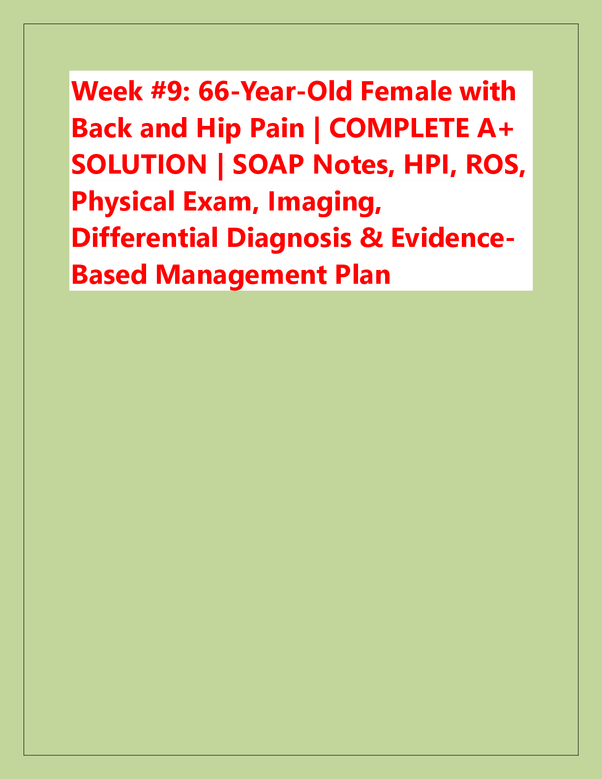 Preview of Week #9: 66-Year-Old Female with  Back and Hip Pain | COMPLETE A+  SOLUTION | SOAP Notes, HPI, ROS,  Physical Exam, Imaging,  Differential Diagnosis & EvidenceBased Management Plan