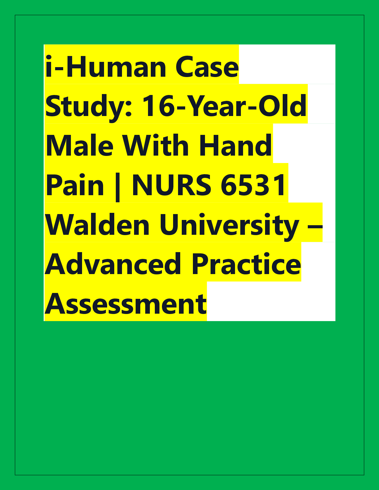 Recommended document preview for i-Human Case  Study: 16-Year-Old  Male With Hand  Pain | NURS 6531  Walden University – Advanced Practice  Assessment