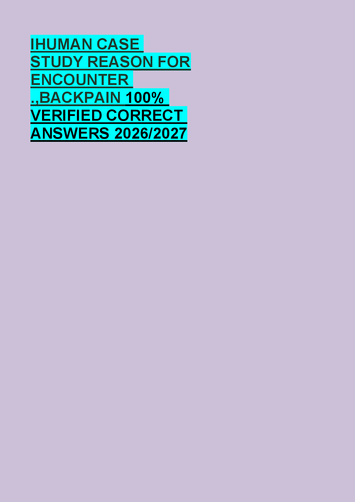 Recommended document preview for IHUMAN CASE  STUDY REASON FOR  ENCOUNTER  .,BACKPAIN 100%  VERIFIED CORRECT  ANSWERS 2026/2027