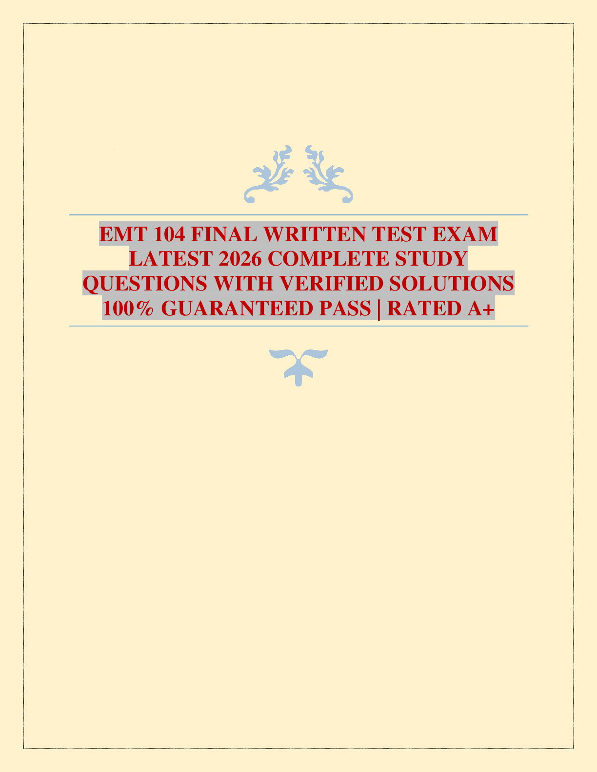 Recommended document preview for EMT 104 FINAL WRITTEN TEST EXAM LATEST 2026 COMPLETE STUDY QUESTIONS WITH VERIFIED SOLUTIONS 100% GUARANTEED PASS | RATED A+