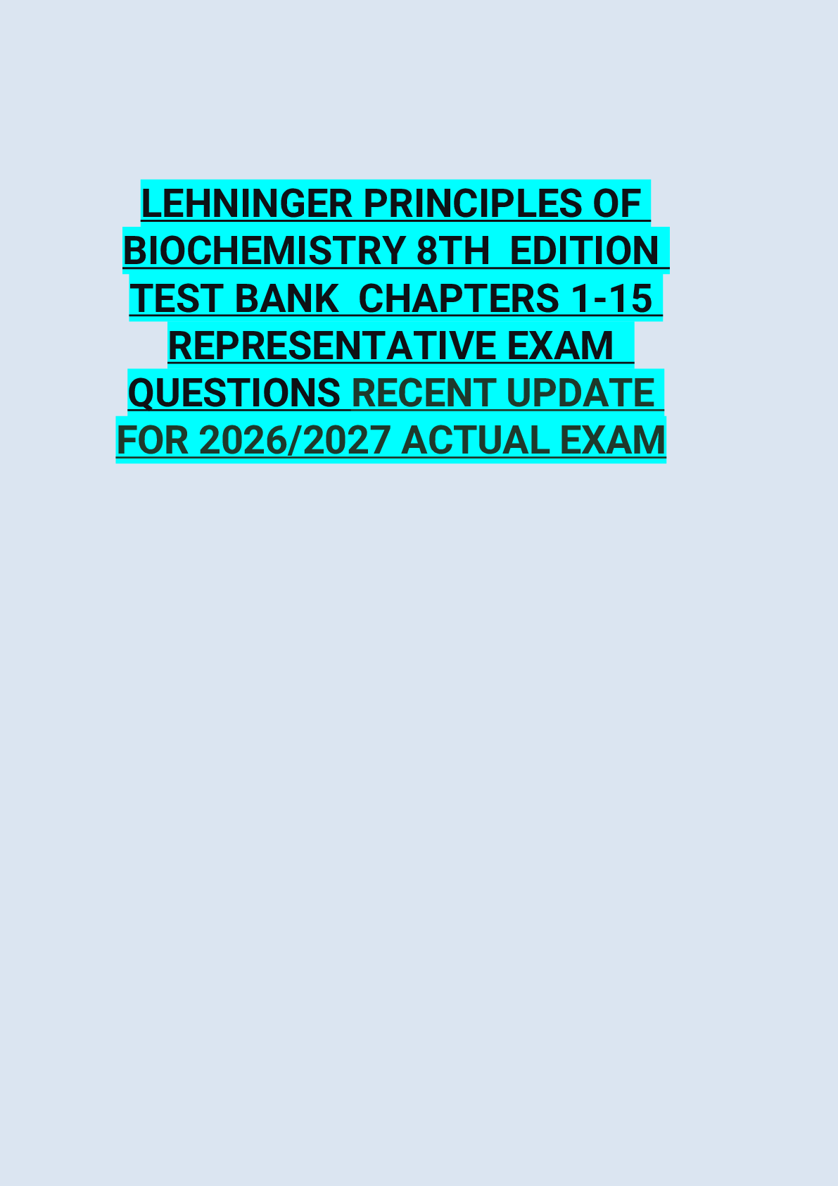 Recommended document preview for LEHNINGER PRINCIPLES OF  BIOCHEMISTRY 8TH  EDITION  TEST BANK  CHAPTERS 1-15  REPRESENTATIVE EXAM   QUESTIONS RECENT UPDATE  FOR 2026/2027 ACTUAL EXAM