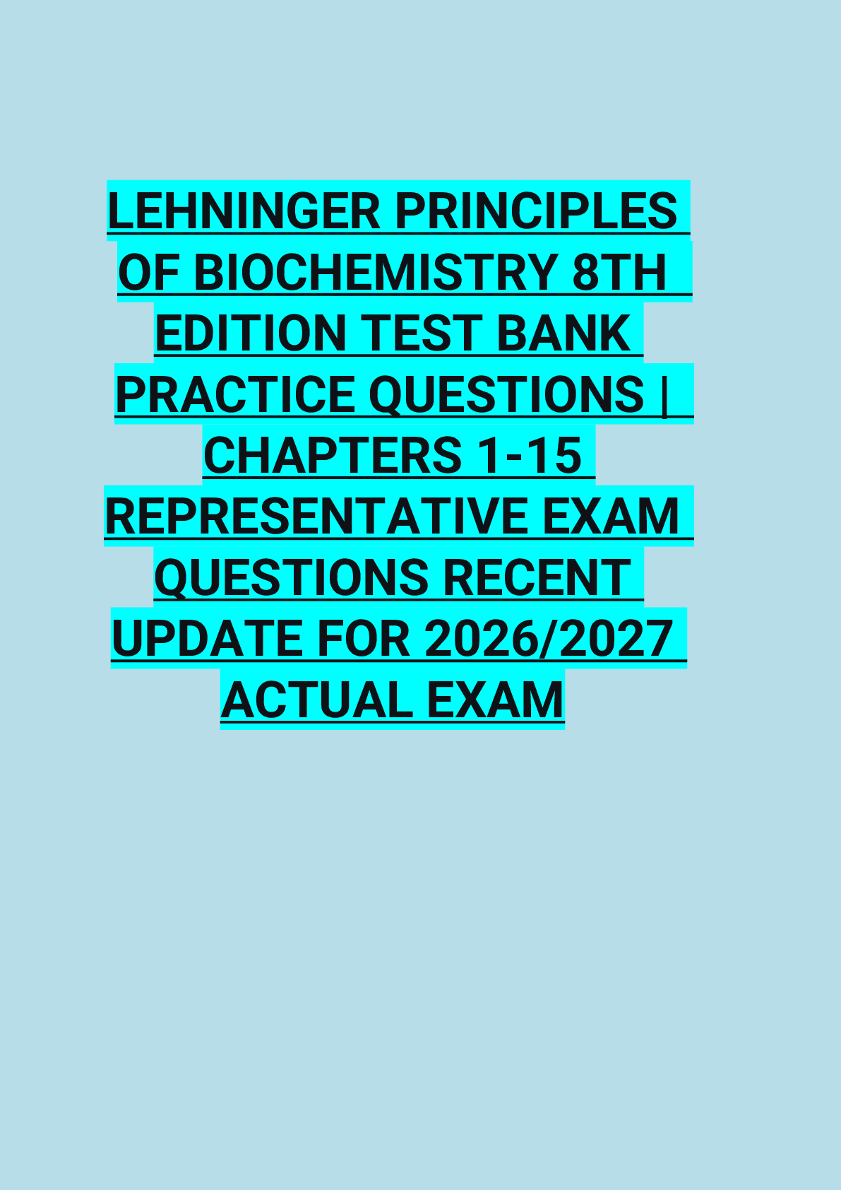 Recommended document preview for LEHNINGER PRINCIPLES  OF BIOCHEMISTRY 8TH   EDITION TEST BANK  PRACTICE QUESTIONS |   CHAPTERS 1-15  REPRESENTATIVE EXAM   QUESTIONS RECENT  UPDATE FOR 2026/2027  ACTUAL EXAM