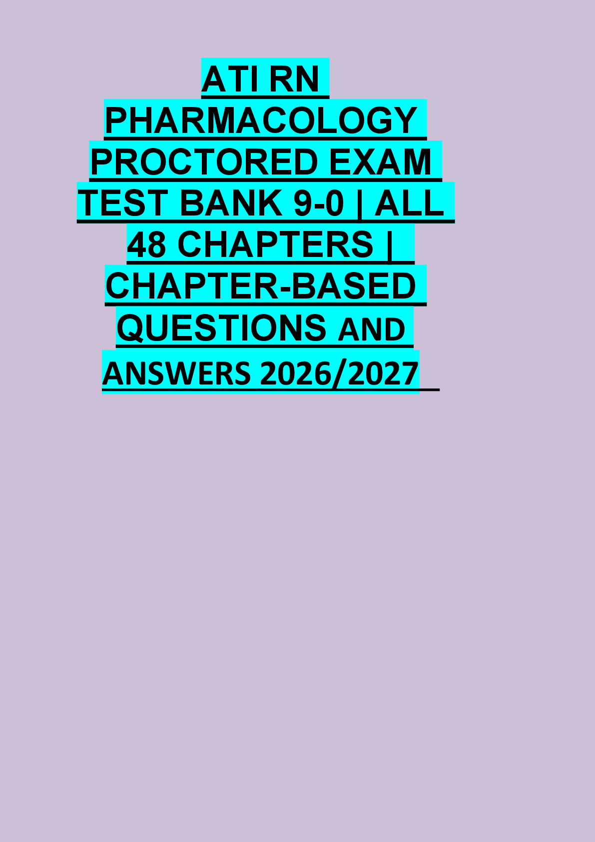 Recommended document preview for ATI RN  PHARMACOLOGY  PROCTORED EXAM  TEST BANK 9-0 | ALL  48 CHAPTERS |   CHAPTER-BASED  QUESTIONS AND  ANSWERS 2026/2027