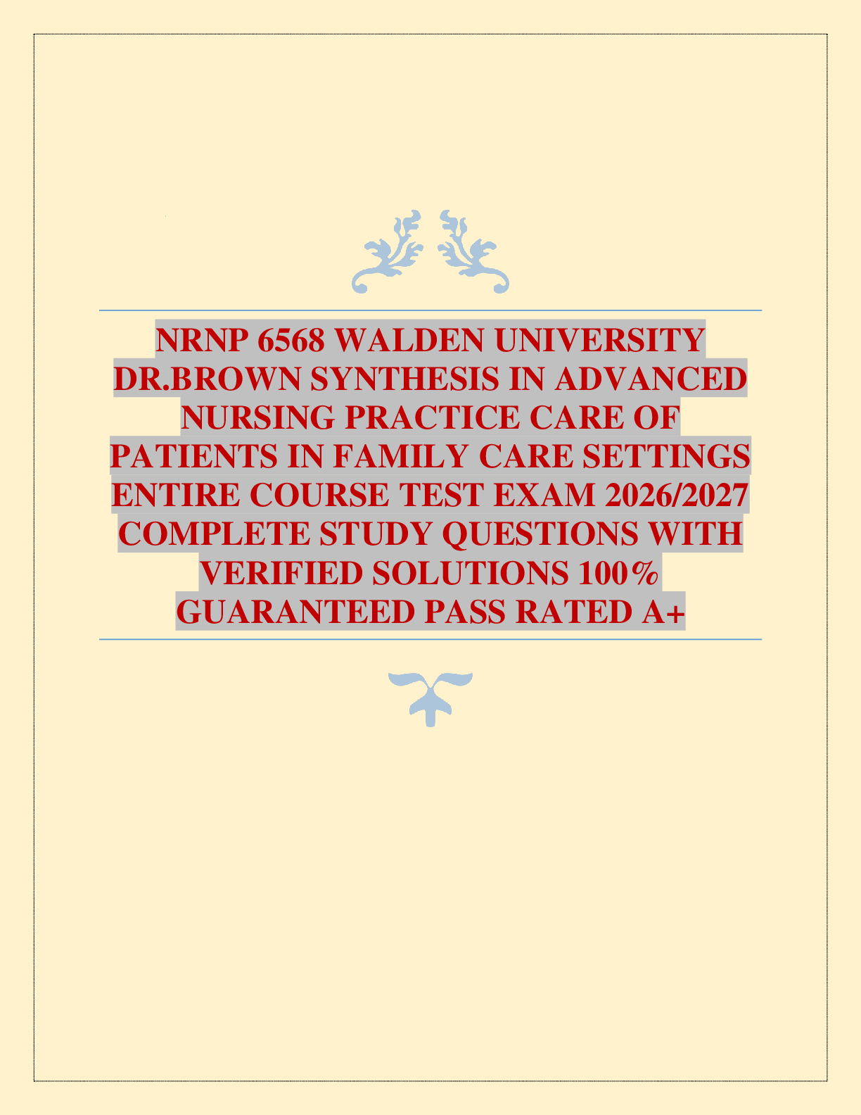 Preview of NRNP 6568 WALDEN UNIVERSITY DR.BROWN SYNTHESIS IN ADVANCED NURSING PRACTICE CARE OF PATIENTS IN FAMILY CARE SETTINGS ENTIRE COURSE TEST EXAM 2026/2027 COMPLETE STUDY QUESTIONS WITH VERIFIED SOLUTIONS 100% GUARANTEED PASS RATED A+