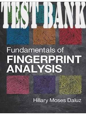 Preview of TEST BANK for Fundamentals of Fingerprint Analysis 1st Edition By Hillary Moses Daluz (Com