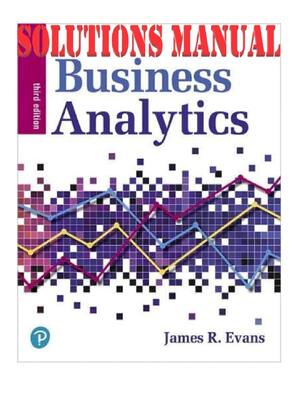 Preview of Solutions Manual for Business Analytics 3rd Edition by Evans James | Complete 16 Chapters