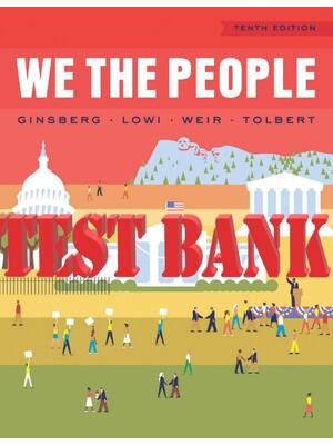 Preview of TEST BANK for We the People, 10th Edition by Ginsberg, Lowi, Weir, Tolbert, Spitzer (All C