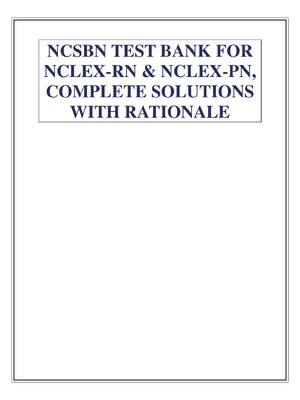 Preview of NCSBN TEST BANK FOR NCLEX-RN & NCLEX-PN, COMPLETE SOLUTIONS WITH RATIONALE