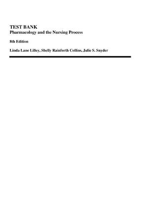 Preview of TEST BANK Pharmacology and the Nursing Process 8th Edition Linda Lane Lilley, Shelly Rainf
