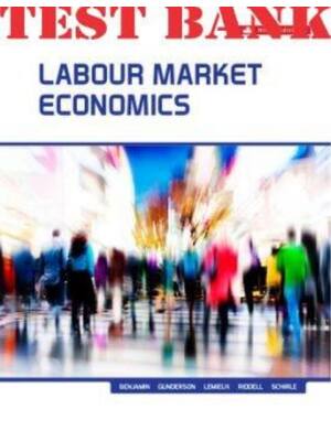 Preview of TEST BANK for Labour Market Economics 9th Edition by Dwayne Benjamin, Morley Gunderson, Th