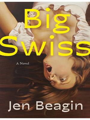 Preview of Big Swiss: A Novel –  by Jen Beagin