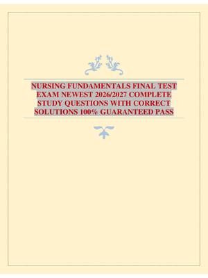 Preview of NURSING FUNDAMENTALS FINAL TEST EXAM NEWEST 2026/2027 COMPLETE STUDY QUESTIONS WITH CORRECT SOLUTIONS 100% GUARANTEED PASS