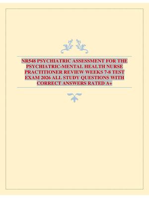 NR548 PSYCHIATRIC ASSESSMENT FOR THE PSYCHIATRIC-MENTAL HEALTH NURSE PRACTITIONER REVIEW WEEKS 7-8 TEST EXAM 2026 ALL STUDY QUESTIONS WITH CORRECT ANSWERS RATED A+