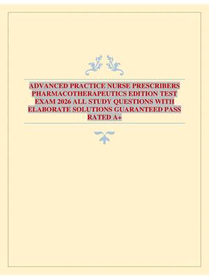 Preview of ADVANCED PRACTICE NURSE PRESCRIBERS PHARMACOTHERAPEUTICS EDITION TEST EXAM 2026 ALL STUDY QUESTIONS WITH ELABORATE SOLUTIONS GUARANTEED PASS RATED A+