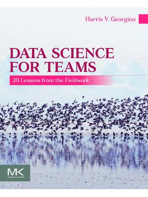 Preview of eBook [PDF] Data Science for Teams. 20 Lessons From the Fieldwork By Harris V. Georgiou