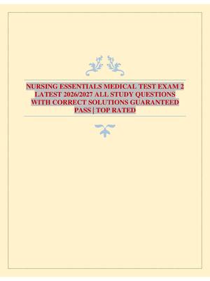 Preview of NURSING ESSENTIALS MEDICAL TEST EXAM 2 LATEST 2026/2027 ALL STUDY QUESTIONS WITH CORRECT S