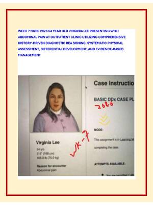 Preview image for WEEK 7 NURS 2026 54 YEAR OLD VIRGINIA LEE PRESENTING WITH  ABDOMINAL PAIN AT OUTPATIENT CLINIC UTILIZING COMPREHENSIVE  HISTORY-DRIVEN DIAGNOSTIC REA SONING, SYSTEMATIC PHYSICAL  ASSESSMENT, DIFFERENTIAL DEVELOPMENT, AND EVIDENCE-BASED  MANAGEMENT