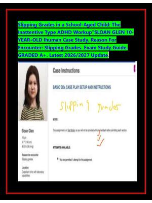 Preview image for Slipping Grades in a School-Aged Child: The Inattentive Type ADHD Workup"SLOAN GLEN 10-YEAR-OLD Ihuman Case Study. Reason For Encounter: Slipping Grades. Exam Study Guide. GRADED A+. Latest 2026/2027 Update.