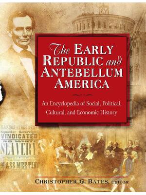 Preview image for The Early Republic and Antebellum America An Encyclopedia of Social, Political, Cultural, and Economic History Vol 1-4 By Christopher G. Bates eBook PDF
