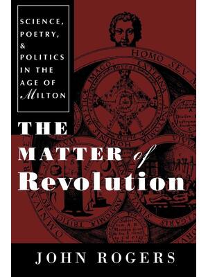 Preview of The Matter of Revolution Science, Poetry, and Politics in the Age of Milton By John Rogers