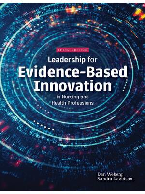 Preview of Leadership for Evidence-Based Innovation in Nursing and Health Professions 3rd Edition By Daniel Weberg, Sandra Davidson