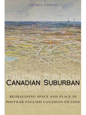 Preview of Canadian Suburban Reimagining Space and Place in Postwar English Canadian Fiction By Chery