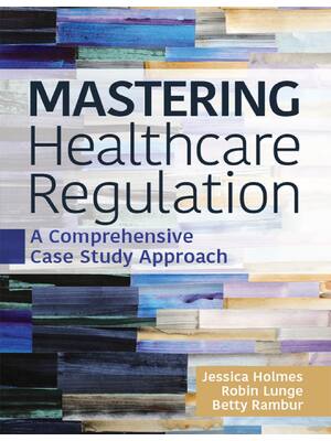 Preview image for Mastering Healthcare Regulation A Comprehensive Case Study Approach By Jessica Holmes, Robin J. Lunge, Betty Rambur