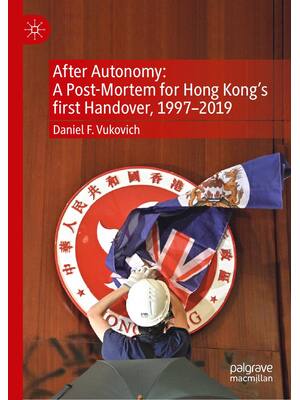 Preview of After Autonomy A Post-Mortem for Hong Kong’s first Handover 1997–2019 1st Edition By Danie