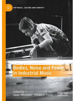 Preview of Bodies Noise and Power in Industrial Music 1st Edition By Jason Whittaker, Elizabeth Potte