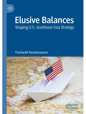 Preview of Elusive Balances Shaping U.S.-Southeast Asia Strategy, 1st Edition By Prashanth Parameswar