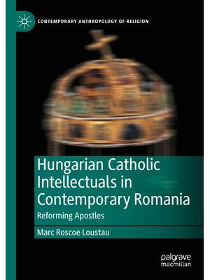 Preview of Hungarian Catholic Intellectuals in Contemporary Romania Reforming Apostles, 1st Edition B