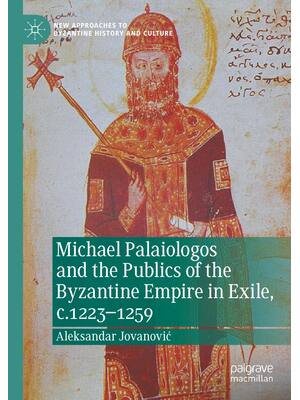 Preview of Michael Palaiologos and the Publics of the Byzantine Empire in Exile, c.1223–1259, 1st Edi