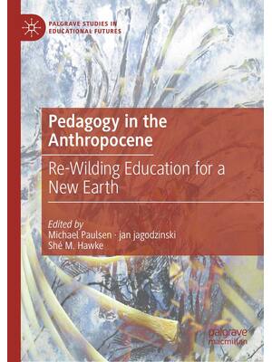 Preview of Pedagogy in the Anthropocene Re-Wilding Education for a New Earth, 1st Edition By Michael