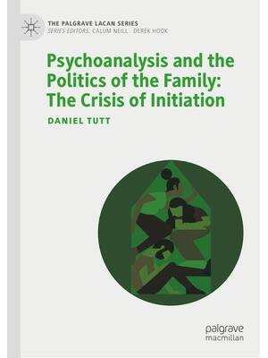 Preview of Psychoanalysis and the Politics of the Family The Crisis of Initiation, 1st Edition By Dan