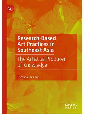 Preview of Research-Based Art Practices in Southeast Asia The Artist as Producer of Knowledge, 1st Ed