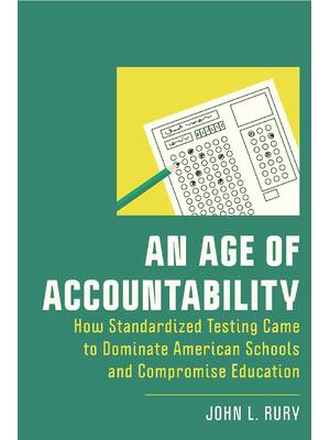 Preview of An Age of Accountability How Standardized Testing Came to Dominate American Schools and Co