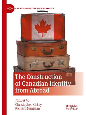 Preview of The Construction of Canadian Identity from Abroad, 1st Edition By Christopher Kirkey, Rich